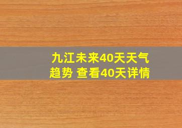 九江未来40天天气趋势 查看40天详情